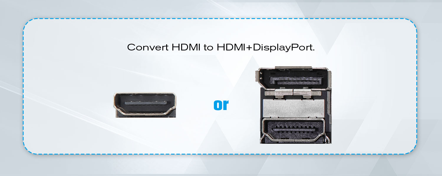Convert HDMI to HDMI+DisplayPort.