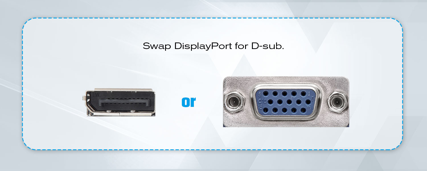 Swap DisplayPort for D-sub.